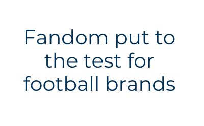 Fandom put to the test for football brands